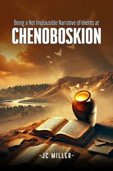 Being a Not Implausible Narrative of events at CHENOBOSKION