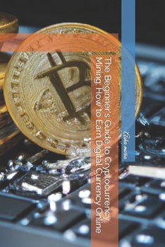 Paperback The Beginner's Guide to Cryptocurrency Mining: How to Earn Digital Currency Online Book