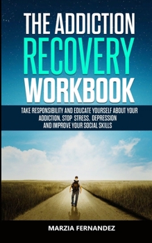 Paperback The Addiction Recovery Workbook: Take responsibility and educate yourself about your addiction, stop stress, depression and improve your Social skills Book