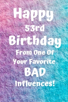 Paperback Happy 53rd Birthday From One Of Your Favorite Bad Influences!: Favorite Bad Influence 53rd Birthday Card Quote Journal / Notebook / Diary / Greetings Book