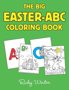 Paperback The Big Easter ABC Coloring Book. For Children Aged 4-8 Years: Color in Fun Pictures of Cute Bunnies and Easter Eggs While Learning the ABCs Through P Book
