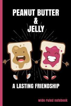 Paperback Peanut Butter and Jelly, A Lasting Friendship: Wide Ruled Notebook Book