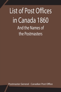 Paperback List of Post Offices in Canada 1860; And the Names of the Postmasters Book