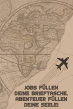 Jobs füllen deine Brieftasche. Abenteuer füllen deine Seele: Reisetagebuch Din-A 5 Notizbuch für Reise-Fans Platz für Notizen, Erinnerungen und Fotos zum Einkleben (German Edition)