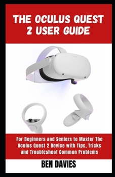 Paperback The Oculus Quest 2 User Guide: Master the Functionalities and Features of Oculus Quest 2 Virtual Reality (VR) Headset with Hacks and Tricks Book