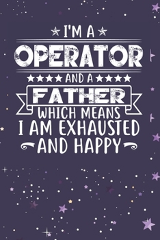 Paperback I'm A Operator And A Father Which Means I am Exhausted and Happy: Father's Day Gift for Operator Dad Book