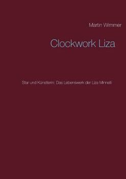 Paperback Clockwork Liza: Star und K?nstlerin: Das Lebenswerk der Liza Minnelli [German] Book