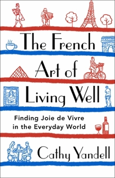 Hardcover The French Art of Living Well: Finding Joie de Vivre in the Everyday World Book