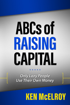 Paperback The ABCs of Raising Capital: Only Lazy People Use Their Own Money Book