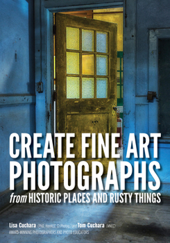 Fine Art Photography for Everybody: Create Still Life Images from Urban Places and Things