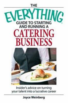 Paperback The Everything Guide to Starting and Running a Catering Business: Insider's Advice on Turning Your Talent Into a Career Book