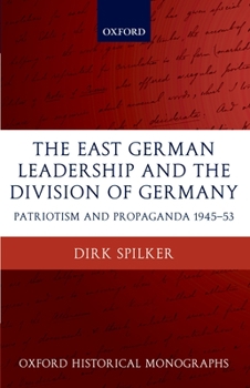 Hardcover The East German Leadership and the Division of Germany: Patriotism and Propaganda 1945-1953 Book