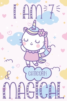 I am 7 & Magical Caticorn Journal: 7th Birthday Gift Caticorn Journal Notebook For Girls With Blank Lined Paper for 7 Years Old Cats and Unicorns Lovers