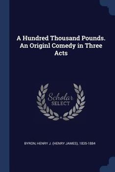 Paperback A Hundred Thousand Pounds. An Originl Comedy in Three Acts Book