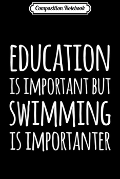 Composition Notebook: Education Is Important But Swimming Is Importanter Gift  Journal/Notebook Blank Lined Ruled 6x9 100 Pages