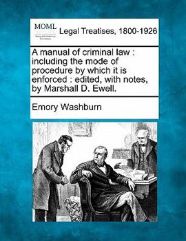 Paperback A Manual of Criminal Law: Including the Mode of Procedure by Which It Is Enforced: Edited, with Notes, by Marshall D. Ewell. Book