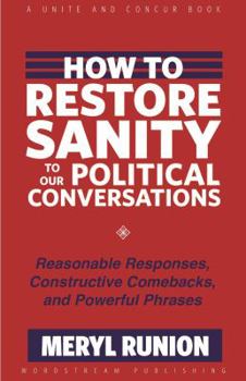 Paperback How to Restore Sanity to Our Political Conversations: Reasonable Responses, Constructive Comebacks, and Powerful Phrases Book
