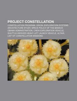 Paperback Project Constellation: Constellation Program, Orion, Exploration Systems Architecture Study, Space Policy of the Barack Obama Administration Book