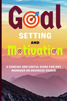 Paperback Goal Setting and Motivation: A Concise and Useful Guide for Any Manager or Business Owner Goals can help you increase your productivity. Make a Res Book