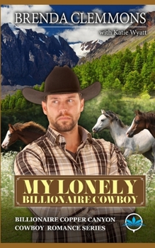 My Lonely Billionaire Cowboy: A Sweet Cowboy Novel (Billionaire Copper Canyon Cowboy Romance series)