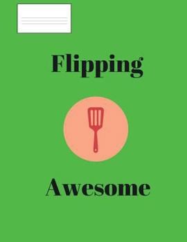 Paperback Flipping Awesome!: 8.5 X 11 inch Composition Notebook with the humorous statement "Flipping Awesome! with a spatula. Students will love t Book