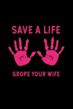 Paperback Save a Lifegrope Your Wife: Dot Grid Journal - Save Life Grope Your Wife Cool Breast Cancer Awareness Gift - Black Dotted Diary, Planner, Gratitud Book