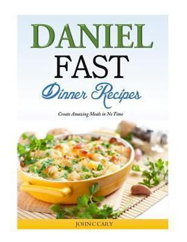 Paperback Daniel Fast Dinner Recipes: Create Amazing Meals in No Time Book