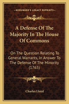 A Defense Of The Majority In The House Of Commons: On The Question Relating To General Warrants, In Answer To The Defense Of The Minority