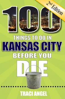 Paperback 100 Things to Do in Kansas City Before You Die, 2nd Edition Book