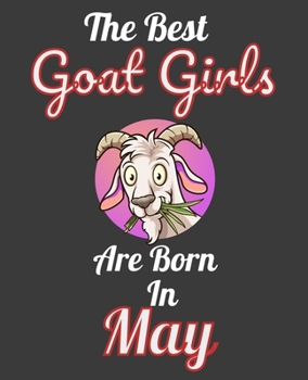 The Best Goat Girls Are Born In May: Unique Journal For Goat Moms, Whisperers and Lovers, Birthday Funny Note Book Gift for Women, Diary 110 Blank Lined Pages, 7.5 x 9.25 in