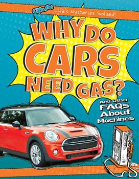 Why Do Cars Need Gas?: And Other FAQs about Machines - Book  of the Q & A: Life's Mysteries Solved!