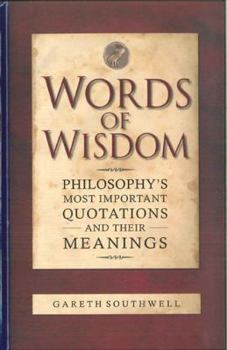 Hardcover Words of Wisdom: Philosophy's Most Important Quotations and Their Meanings Book