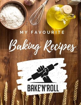 My Favourite Baking Recipes: Your Personal Baking Recipe book | Baking Journal