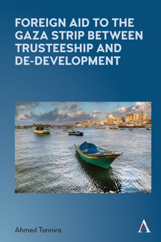 Hardcover Foreign Aid to the Gaza Strip Between Trusteeship and De-Development Book