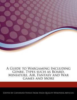 A Guide to Wargaming Including Genre, Types Such As Board, Miniature, Air, Fantasy and War Games and More