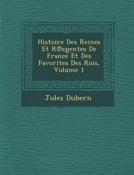 Paperback Histoire Des Reines Et R Egentes de France Et Des Favorites Des Rois, Volume 1 [French] Book