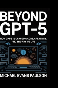 Paperback Beyond GPT-5: How GPT-5 is Changing Code, Creativity, and the Way We Live Book