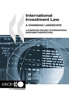 International Investment Law: A Changing Landscape: A Companion Volume to International Investment Perspectives: Edition 2005