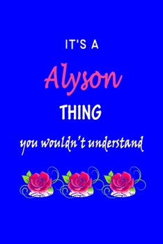 Paperback It's A Alyson Thing You Wouldn't Understand: Alyson First Name Personalized Journal 6x9 Notebook, Wide Ruled (Lined) blank pages Funny Cover for Girls Book