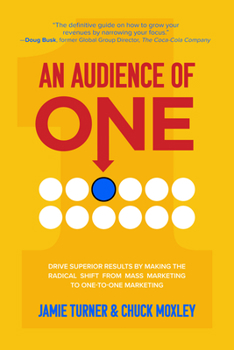 Hardcover An Audience of One: Drive Superior Results by Making the Radical Shift from Mass Marketing to One-To-One Marketing Book