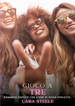 Gioco a Tre: Romanzo Erotico con Scene di Sesso Esplicito (Italian Edition)
