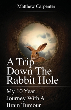 Paperback A Trip Down the Rabbit Hole: My 10 Year Journey with a Brain Tumour Book