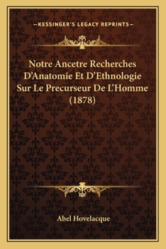 Paperback Notre Ancetre Recherches D'Anatomie Et D'Ethnologie Sur Le Precurseur De L'Homme (1878) [French] Book