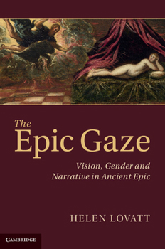 Hardcover The Epic Gaze: Vision, Gender and Narrative in Ancient Epic Book