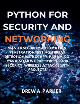 Python for Security and Networking: Master Security Automation, Penetration Testing, Threat Detection with Scapy, Paramiko, YARA, SOAR Workflows, ... Attacks with projects (Build With Drew)