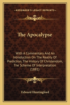 The Apocalypse: With A Commentary And An Introduction On The Reality Of Prediction, The History Of Christendom, The Scheme Of Interpretation