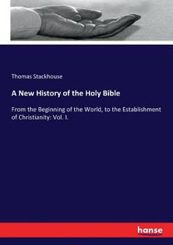 Paperback A New History of the Holy Bible: From the Beginning of the World, to the Establishment of Christianity: Vol. I. Book