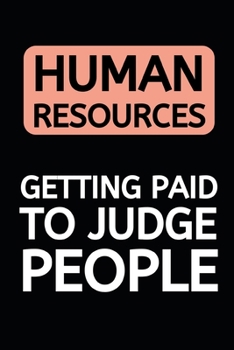Human Resources Getting Paid To Judge People: Blank Lined Notebook/Journal For Hr Professional/Specialist, Appreciation Gift For Human Resources Specialists (6" x 9")