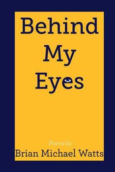 Paperback Behind My Eyes: Poetry By Brian MIchael Watts Book