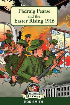 Pádraig Pearse And The Easter Rising 1916 - Book #1 of the In A Nutshell - Heroes